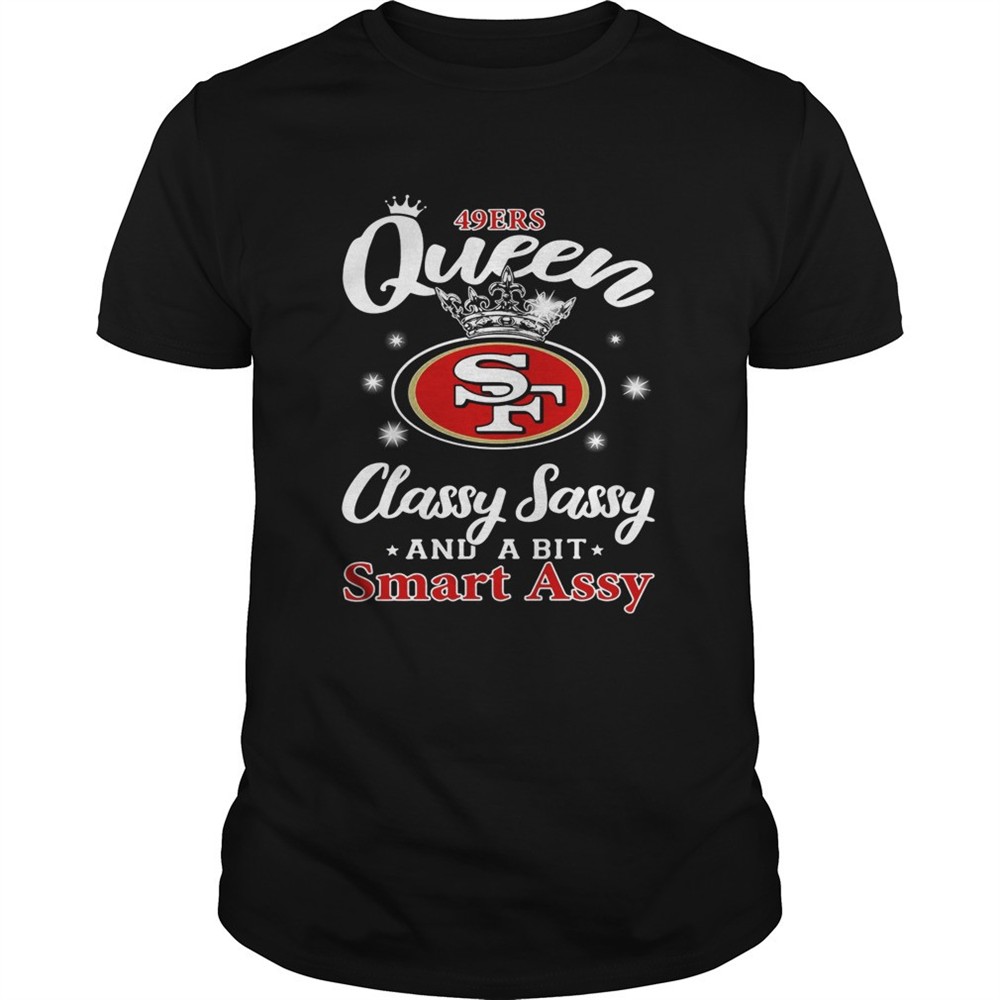 49ers-queen-classy-sassy-and-a-bit-smart-assy-shirt-xfwy0wk8 49ers Queen classy sassy and a bit smart assy shirt