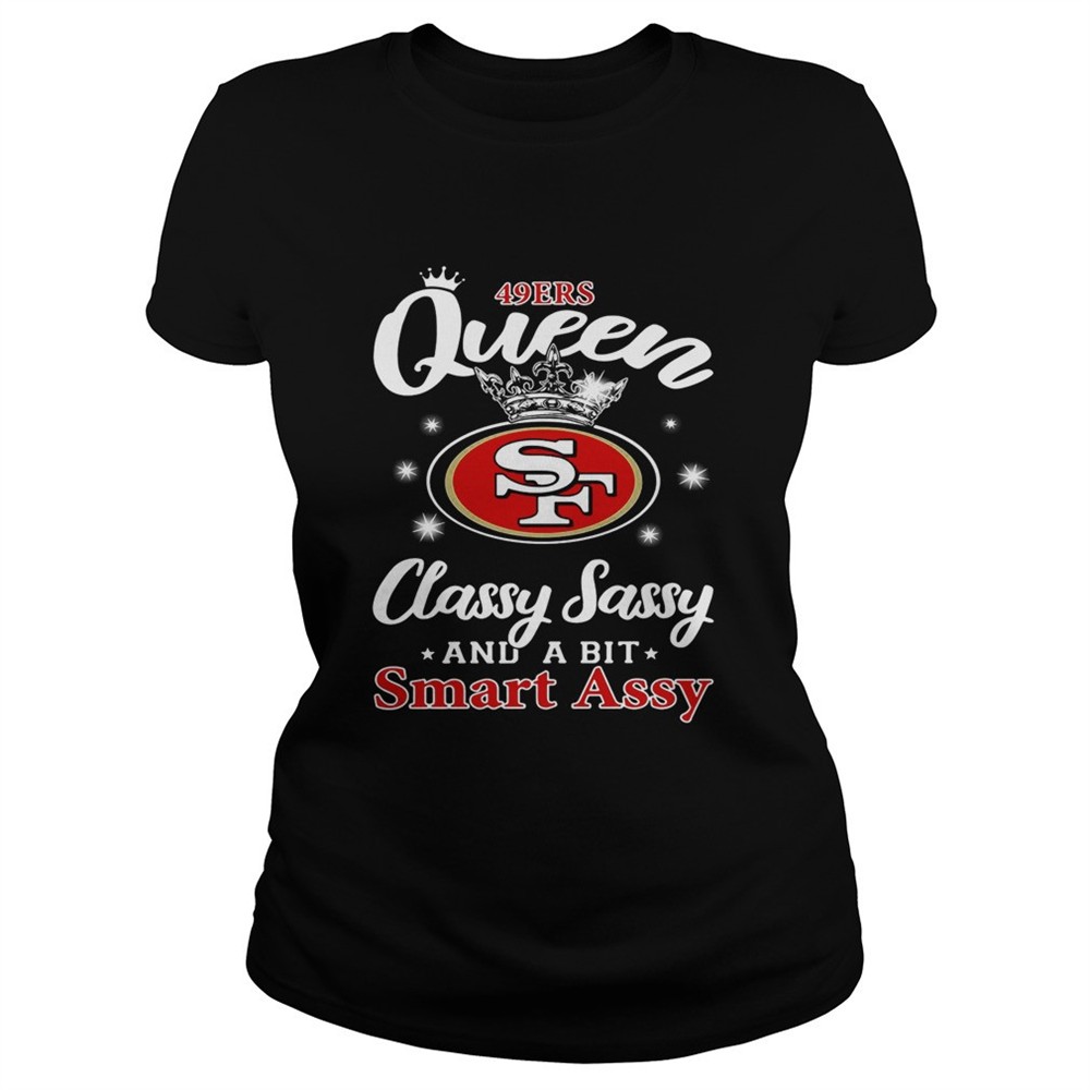 49ers-queen-classy-sassy-and-a-bit-smart-assy-shirt-xfwy0wk8 49ers Queen classy sassy and a bit smart assy shirt