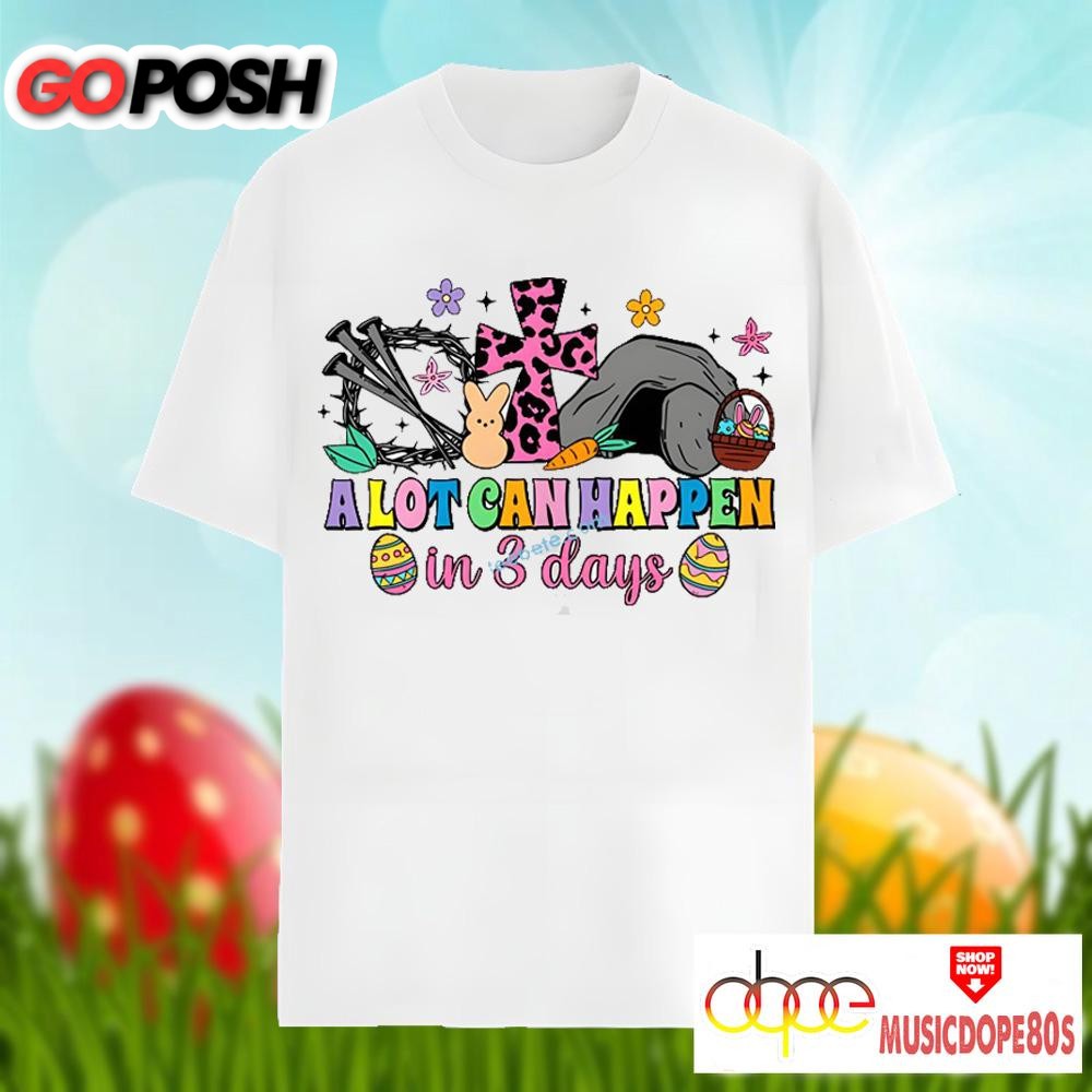 A Lot Can Happen In 3 Days Cross Jesus Easter Day Shirt Holiday