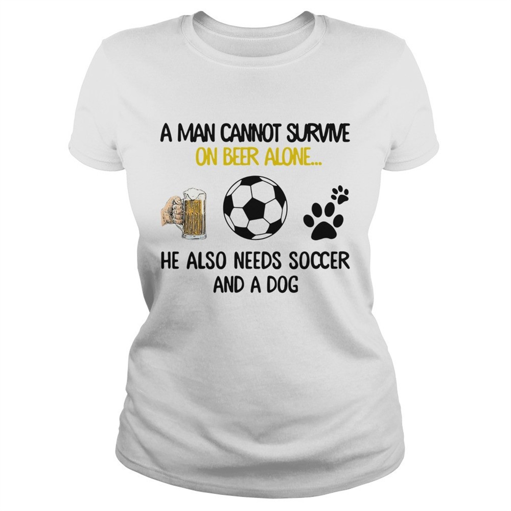 a-man-cannot-survive-on-beer-alone-he-also-needs-soccer-and-a-dog-shirt-fn6jp231 A Man Cannot Survive On Beer Alone He Also Needs Soccer And A Dog shirt