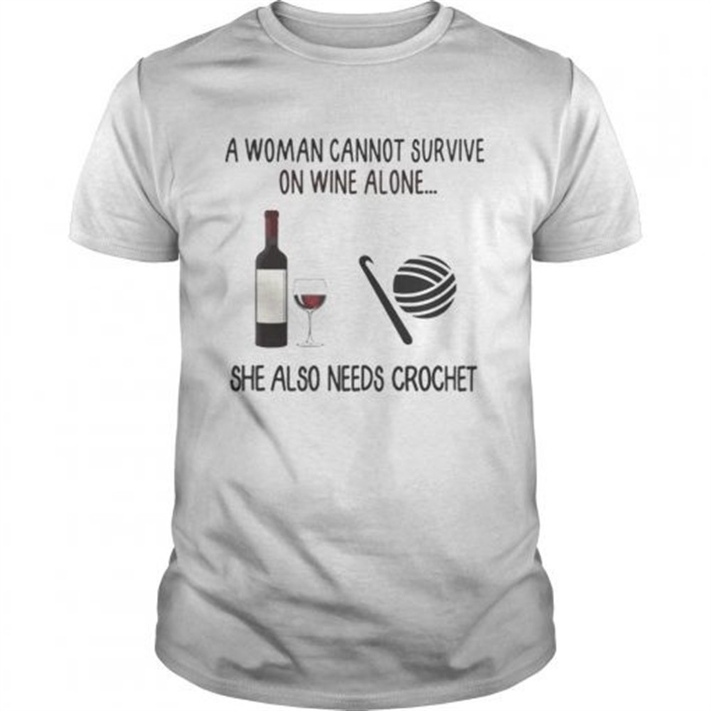 a-woman-cannot-survive-on-wine-alone-she-also-needs-crochet-shirt-98k3fc2r A Woman Cannot Survive On Wine Alone She Also Needs Crochet shirt