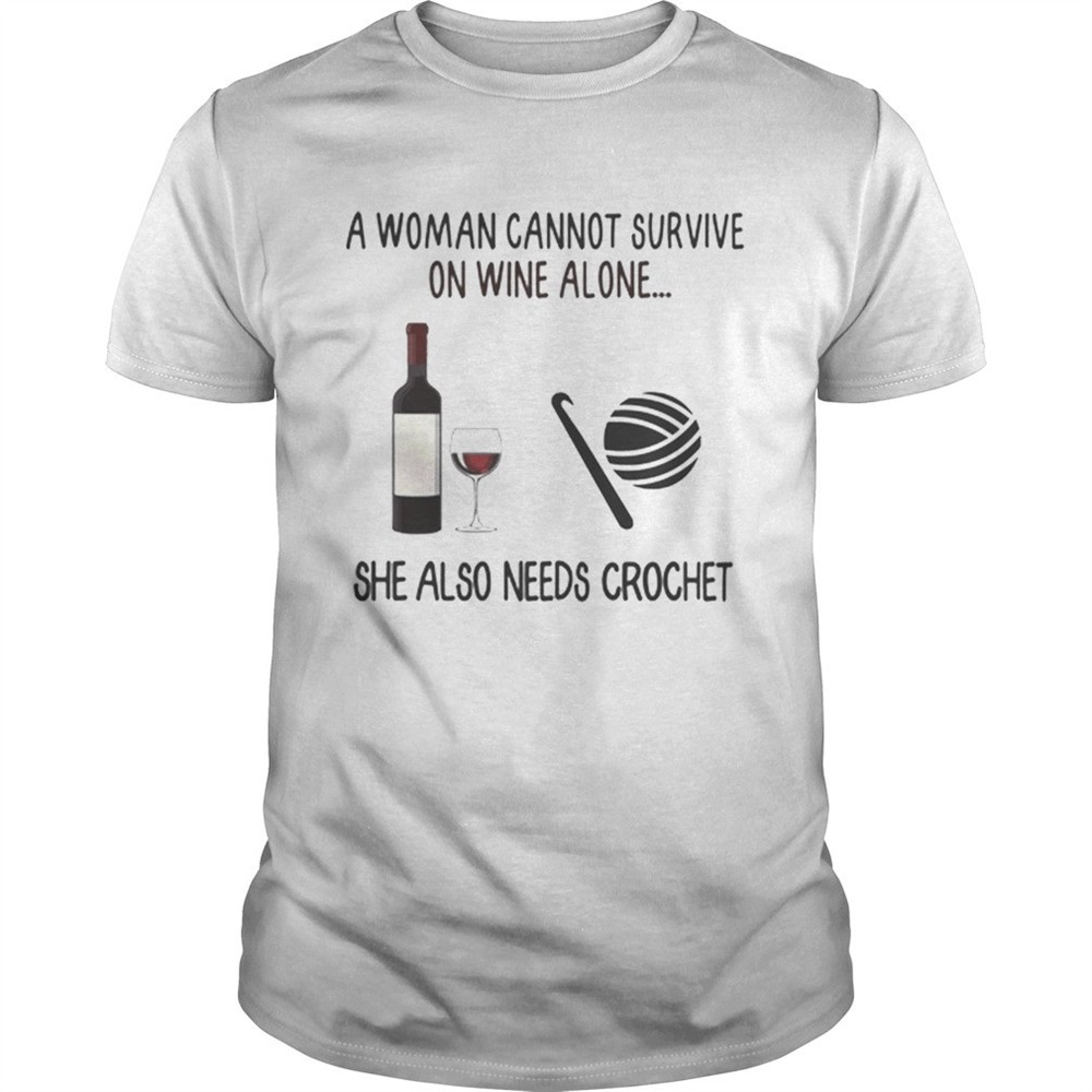 a-woman-cannot-survive-on-wine-alone-she-also-needs-crochet-shirt-98k3fc2r A Woman Cannot Survive On Wine Alone She Also Needs Crochet shirt