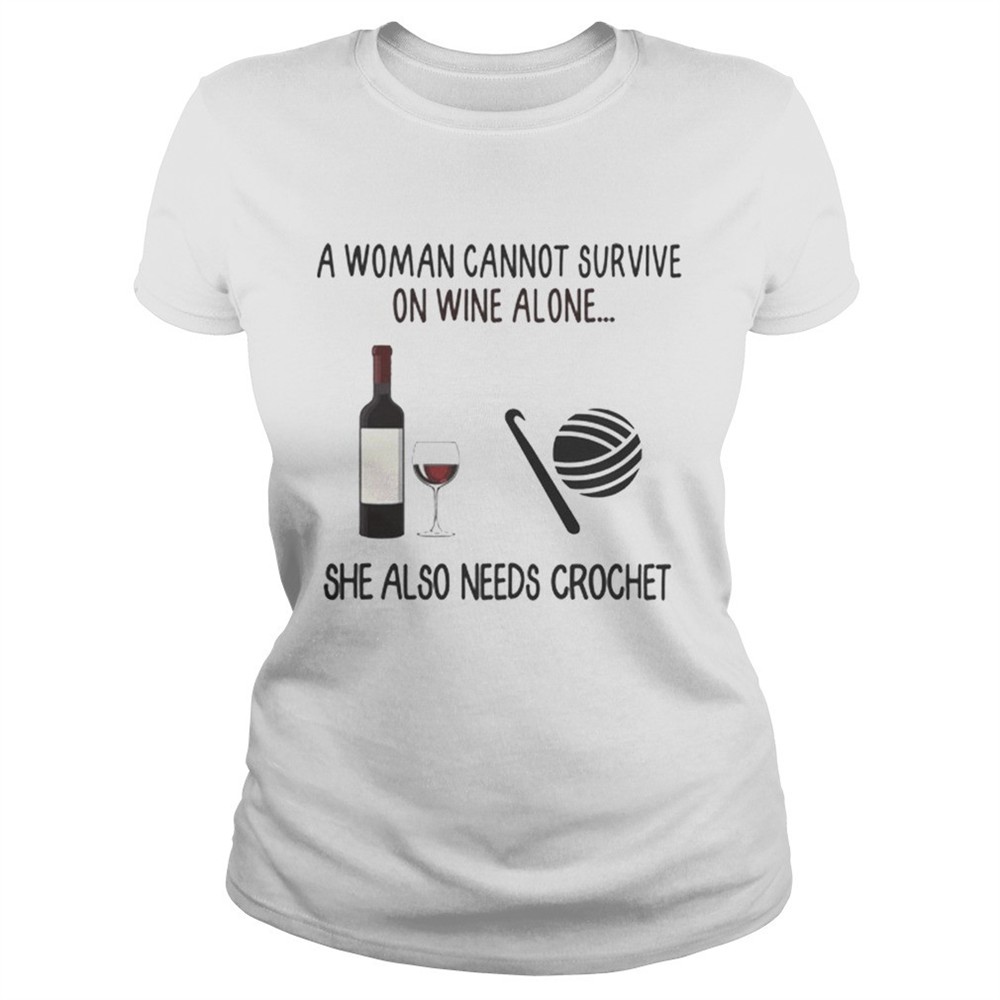 a-woman-cannot-survive-on-wine-alone-she-also-needs-crochet-shirt-98k3fc2r A Woman Cannot Survive On Wine Alone She Also Needs Crochet shirt