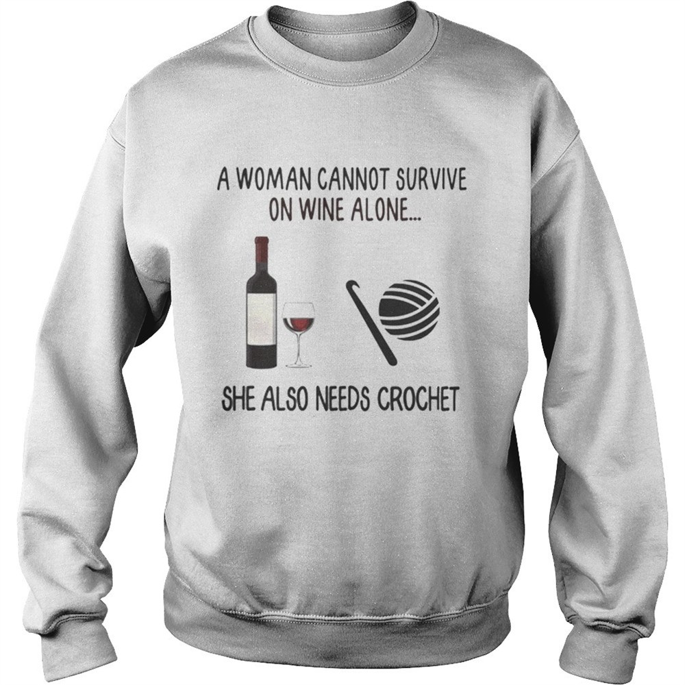 A Woman Cannot Survive On Wine Alone She Also Needs Crochet shirt