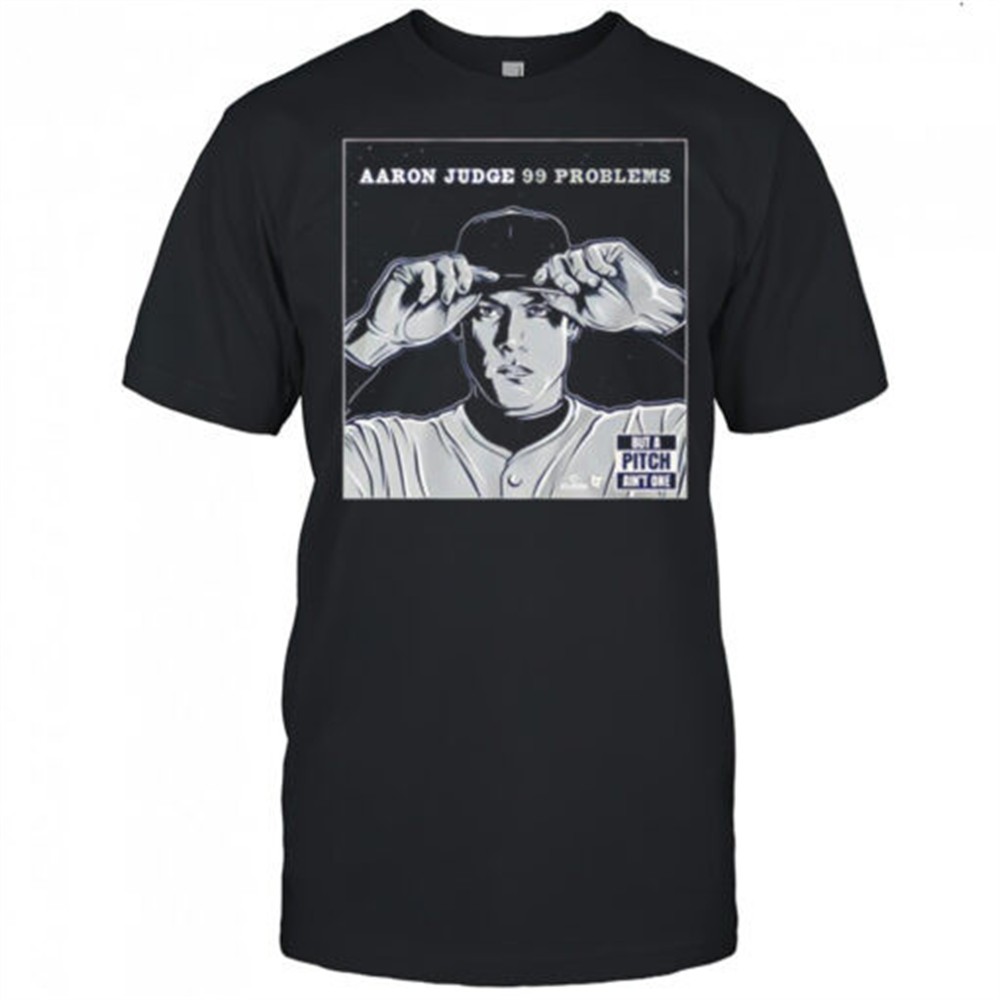 aaron-judge-99-problems-but-the-pitch-aint-one-shirt-5uubqpda Aaron Judge 99 problems but the pitch aint one shirt