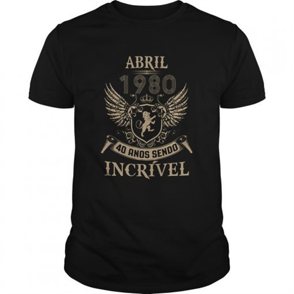 abril-1980-40-ands-sendo-incrivel-shirt-pv2xtj1p Abril 1980 40 ands sendo incrivel shirt