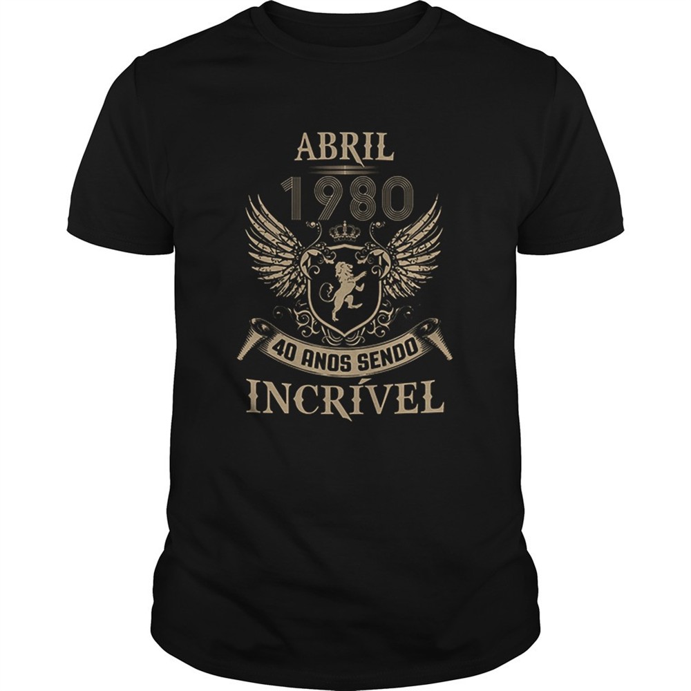 abril-1980-40-ands-sendo-incrivel-shirt-pv2xtj1p Abril 1980 40 ands sendo incrivel shirt