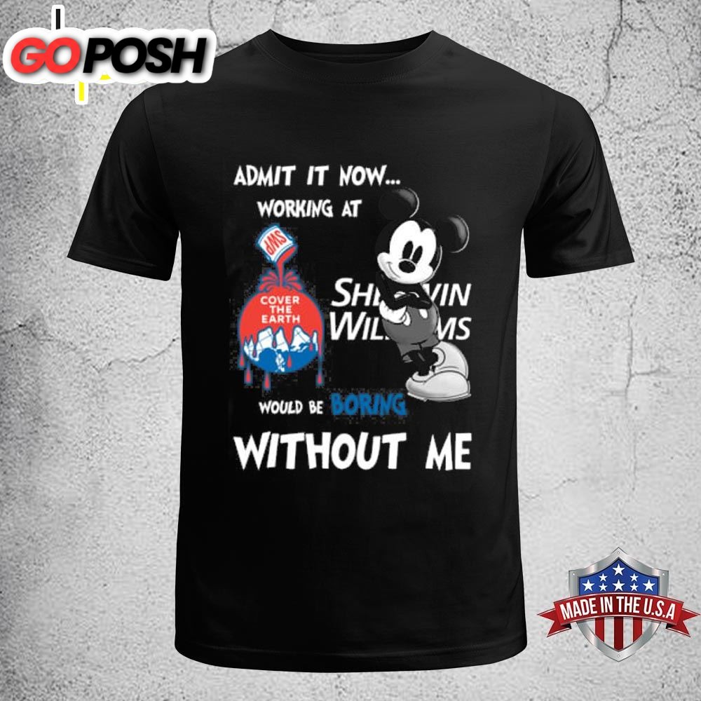 Admit It Now Working At Sherwin Williams Mickey Mouse Would Be Boring Without Me T-shirt