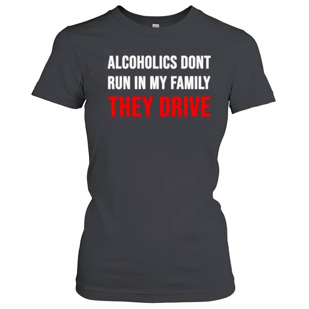 alcoholics-dont-run-in-my-family-they-drive-shirt-80kozx71 Alcoholics dont run in my family they drive shirt