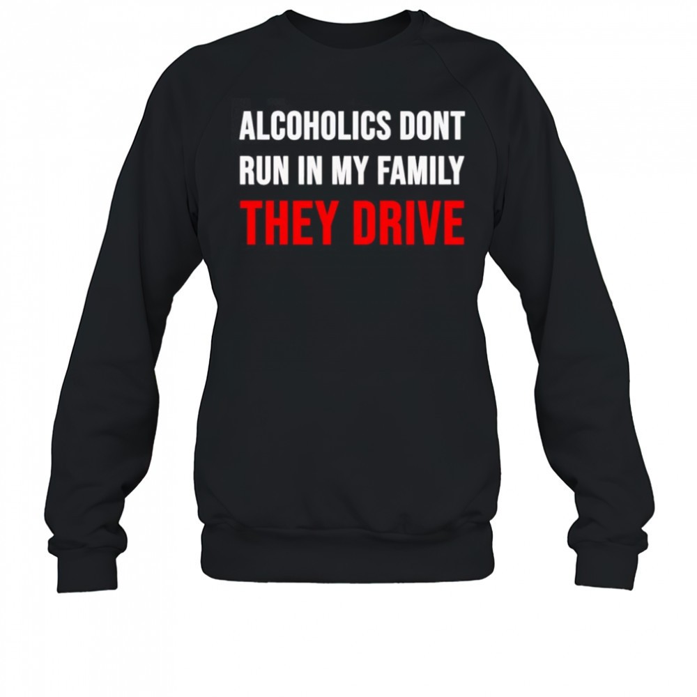 alcoholics-dont-run-in-my-family-they-drive-shirt-80kozx71 Alcoholics dont run in my family they drive shirt