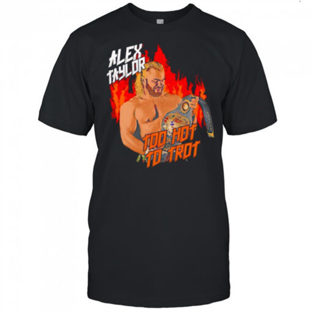 alex-taylor-too-hot-to-trot-shirt-kln3b9ne Alex Taylor too hot to trot shirt