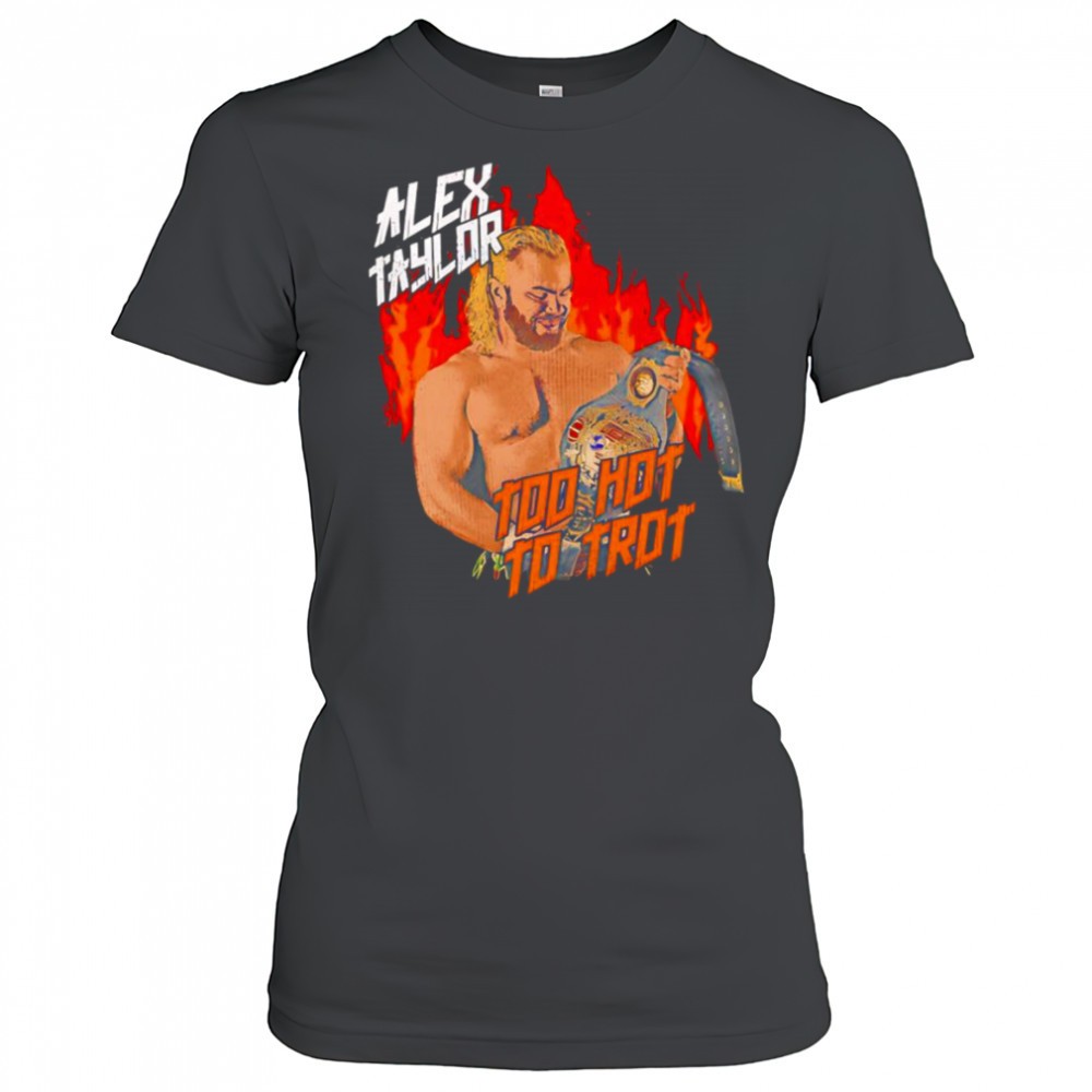alex-taylor-too-hot-to-trot-shirt-kln3b9ne Alex Taylor too hot to trot shirt