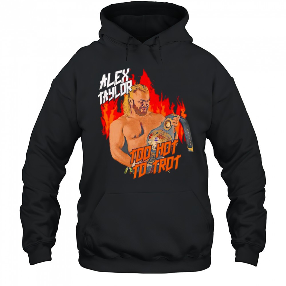 Alex Taylor too hot to trot shirt