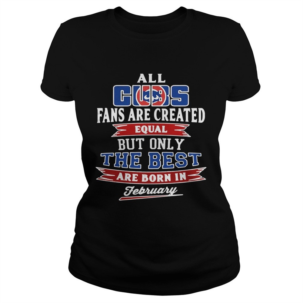 All Chicago Cubs fans are created equal but only the best are born Shirt
