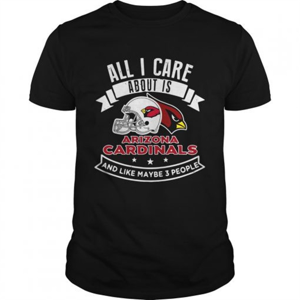 all-i-care-about-is-arizona-cardinals-and-like-maybe-3-people-shirt-v5pdseyf All I care about is Arizona Cardinals and like maybe 3 people shirt