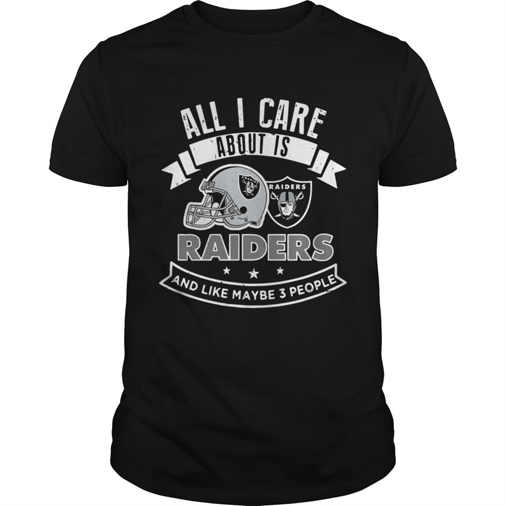 all-i-care-about-is-raiders-and-like-maybe-3-people-shirt-7dzccnjo All I care about is Raiders and like maybe 3 people shirt