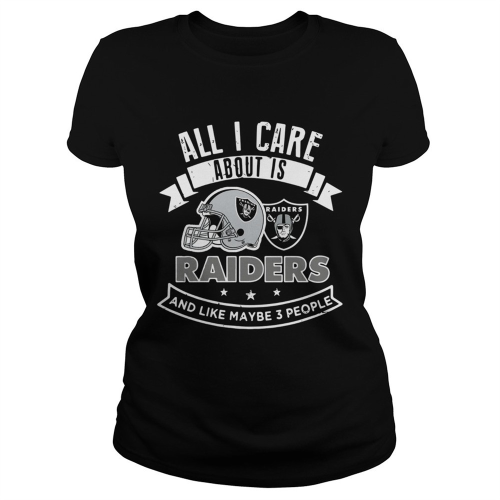 all-i-care-about-is-raiders-and-like-maybe-3-people-shirt-7dzccnjo All I care about is Raiders and like maybe 3 people shirt