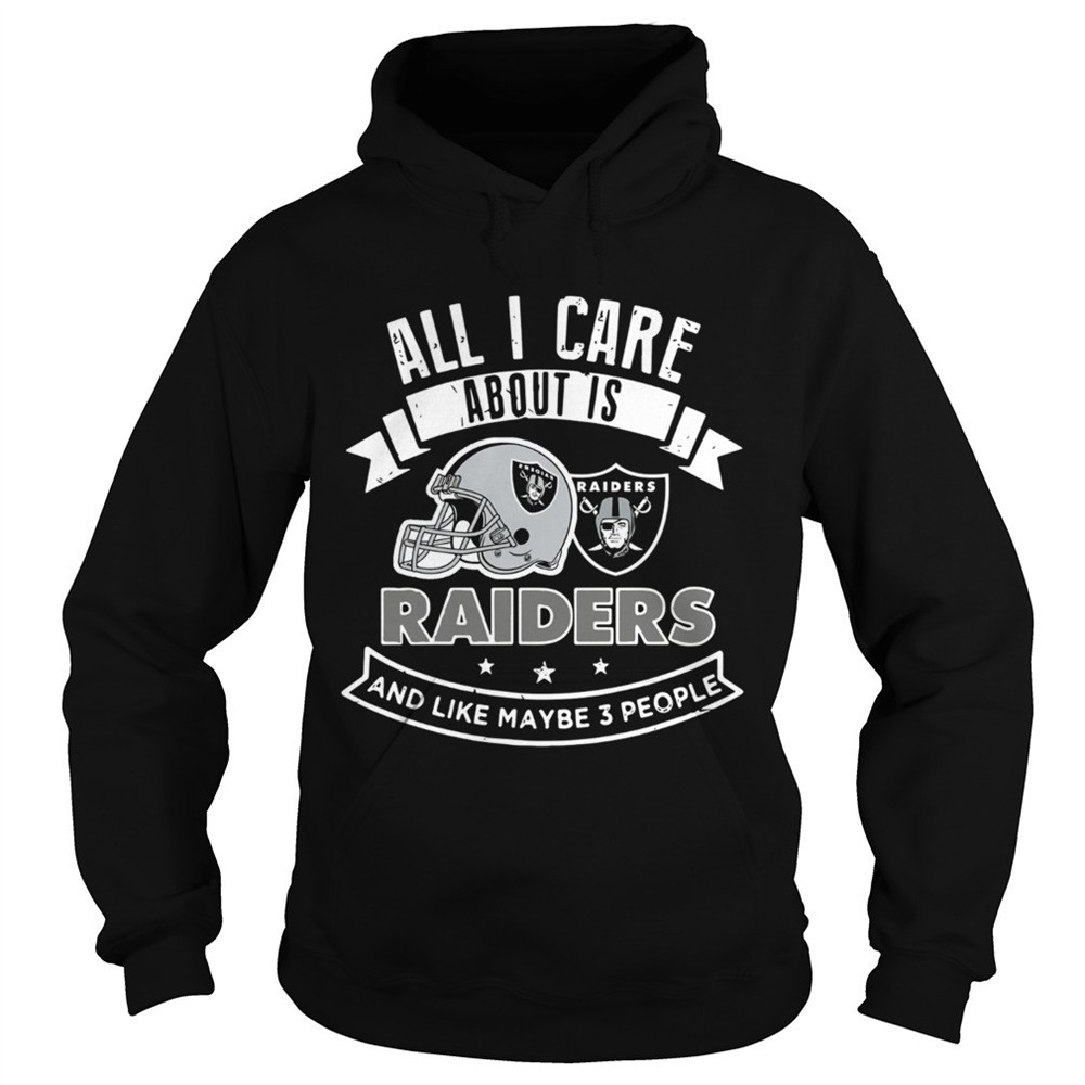 all-i-care-about-is-raiders-and-like-maybe-3-people-shirt-7dzccnjo All I care about is Raiders and like maybe 3 people shirt
