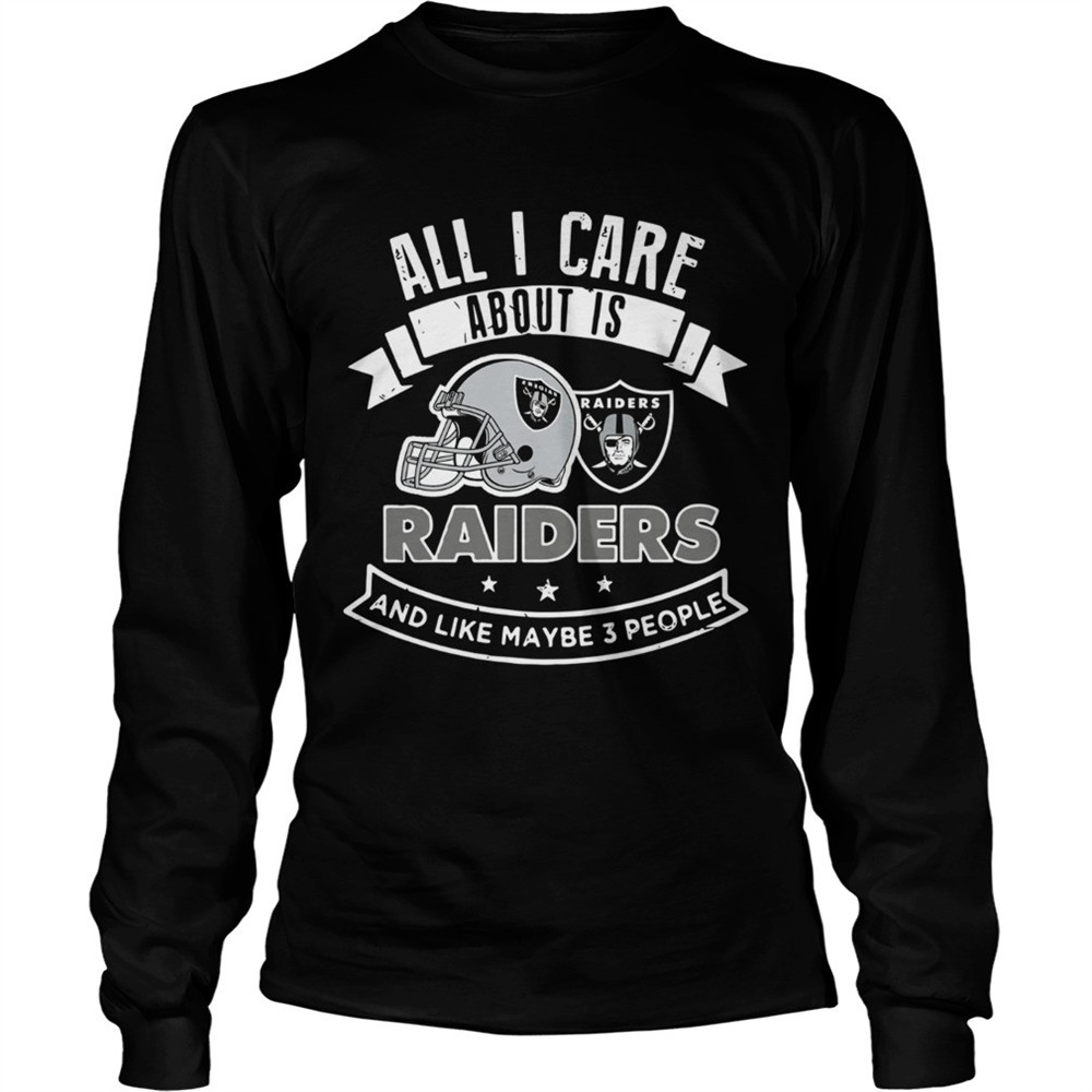 all-i-care-about-is-raiders-and-like-maybe-3-people-shirt-7dzccnjo All I care about is Raiders and like maybe 3 people shirt