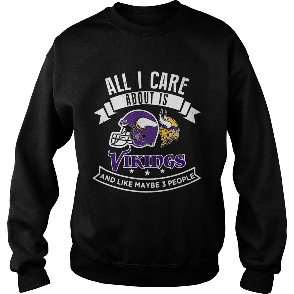 All I care about is Vikings and like maybe 3 people shirt
