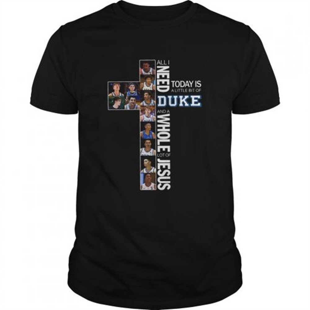 all-i-need-today-is-a-little-bit-of-duke-and-a-whole-lot-of-jesus-shirt-akntw0on All I need today is a little bit of Duke and a whole lot of Jesus shirt