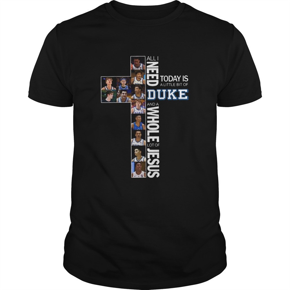 all-i-need-today-is-a-little-bit-of-duke-and-a-whole-lot-of-jesus-shirt-akntw0on All I need today is a little bit of Duke and a whole lot of Jesus shirt