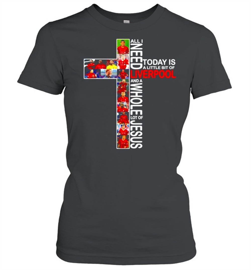 all-i-need-today-is-a-little-bit-of-liverpool-and-a-whole-lot-of-jesus-shirt-2gxb4fdc All I need today is a little bit of Liverpool and a whole lot of Jesus shirt