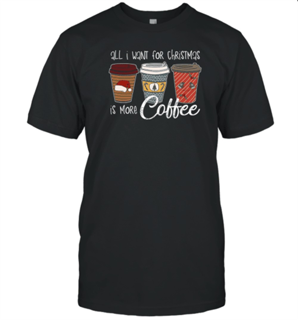 all-i-want-for-christmas-is-more-coffee-teacher-t-shirt-hdtgjvya All I Want For Christmas Is More Coffee Teacher T-Shirt