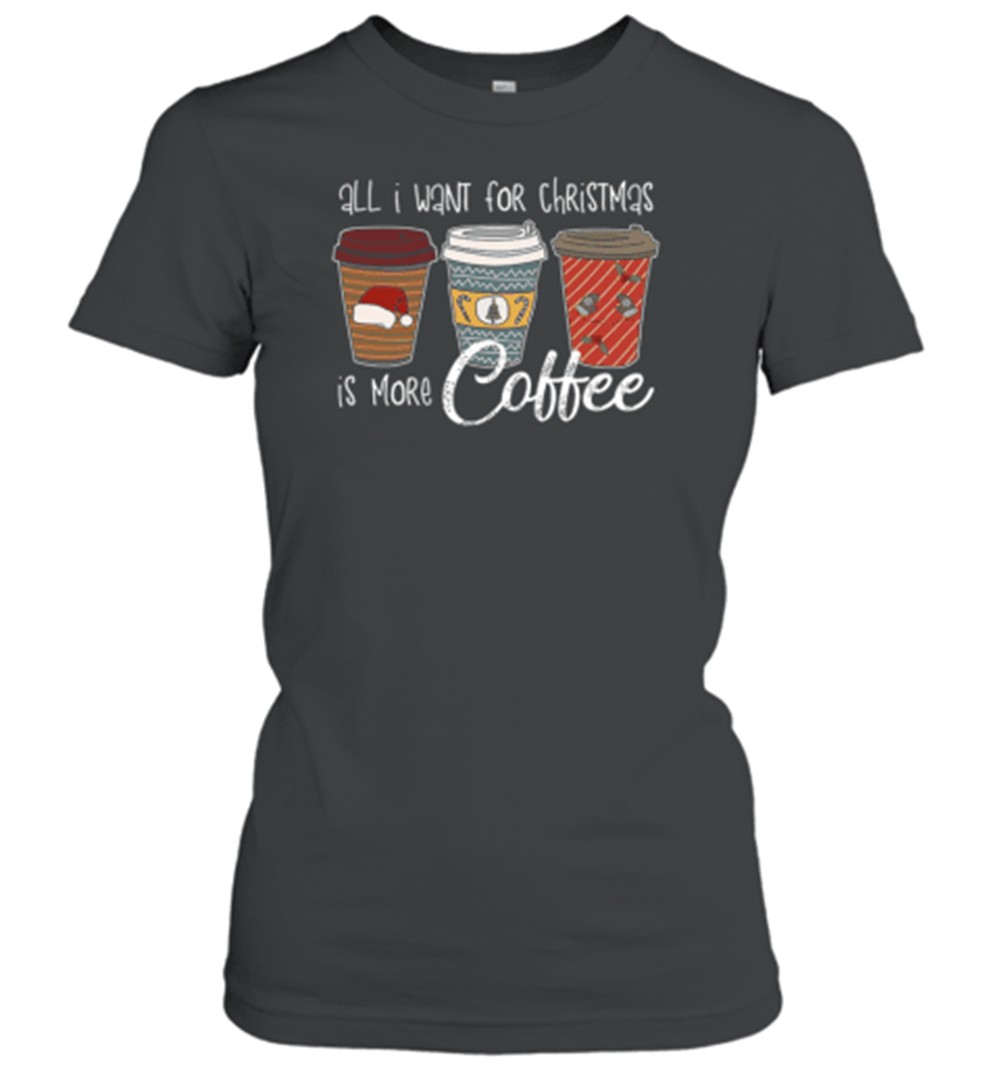 all-i-want-for-christmas-is-more-coffee-teacher-t-shirt-hdtgjvya All I Want For Christmas Is More Coffee Teacher T-Shirt