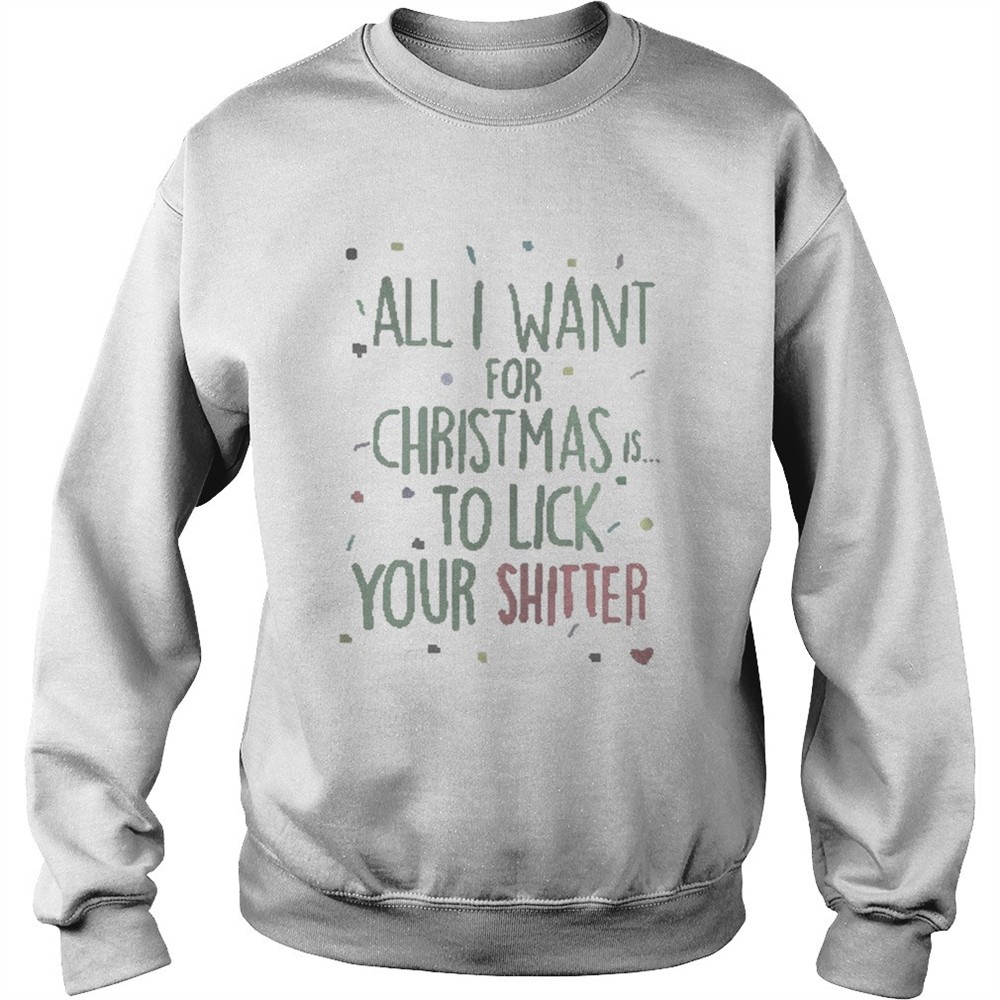 All I Want For Christmas Is To Lick Your Shitter Shirt