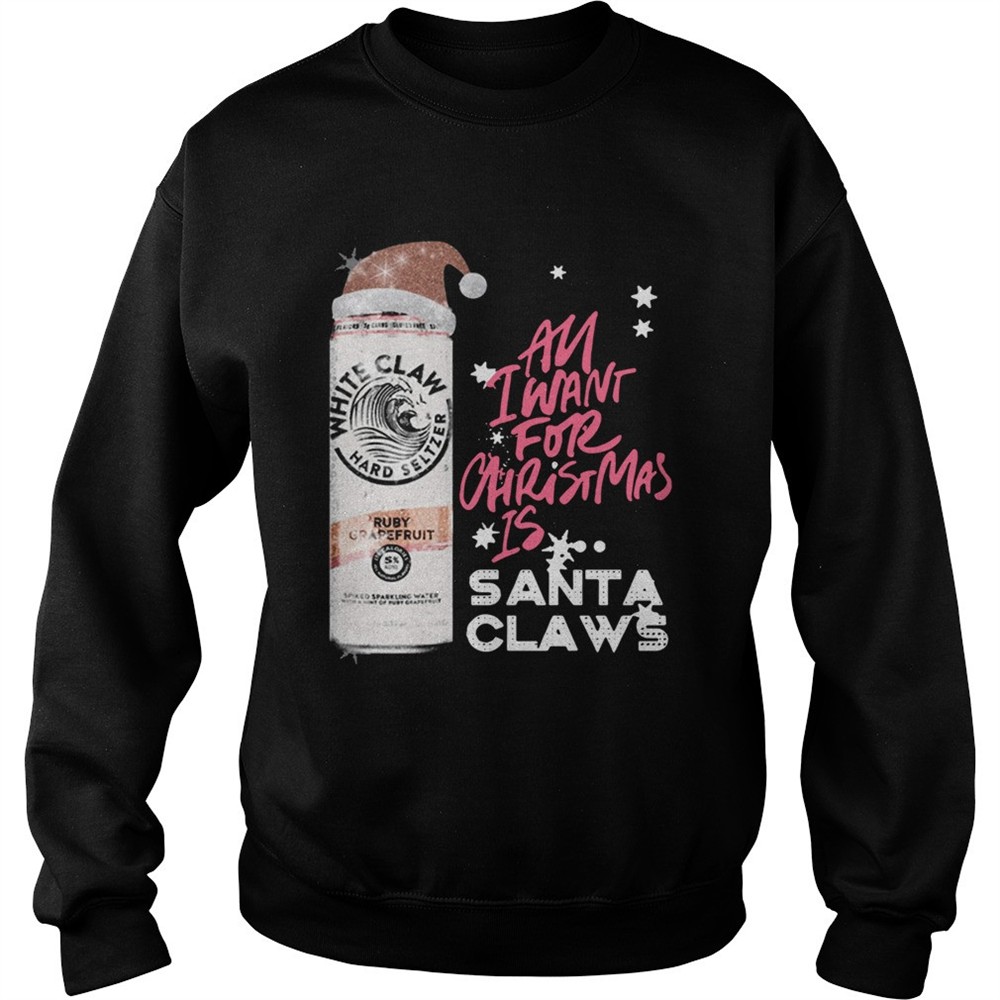 All I Want For Christmas Is White Claw Ruby Grapefruit shirt