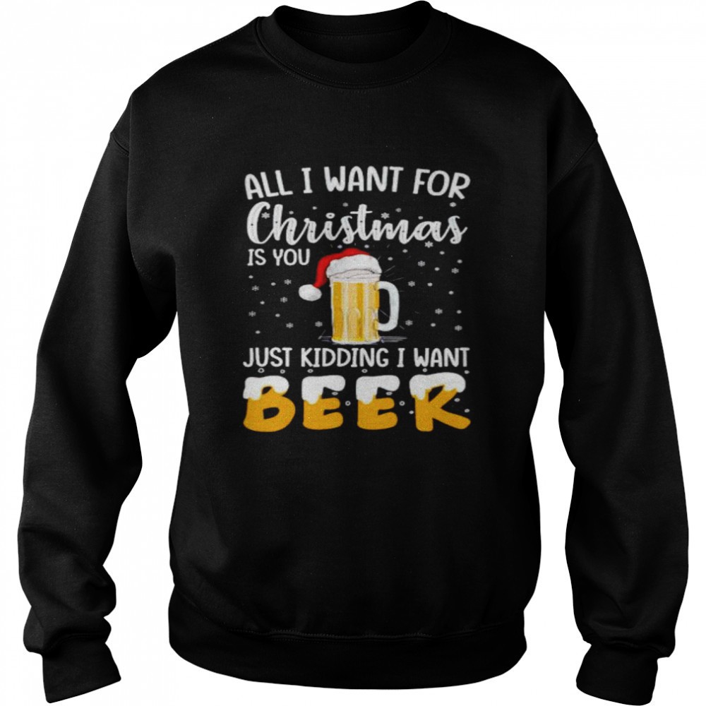 all-i-want-for-christmas-is-you-just-kidding-i-want-beer-shirt-iir5jeob All I want for Christmas is you just kidding I want beer shirt