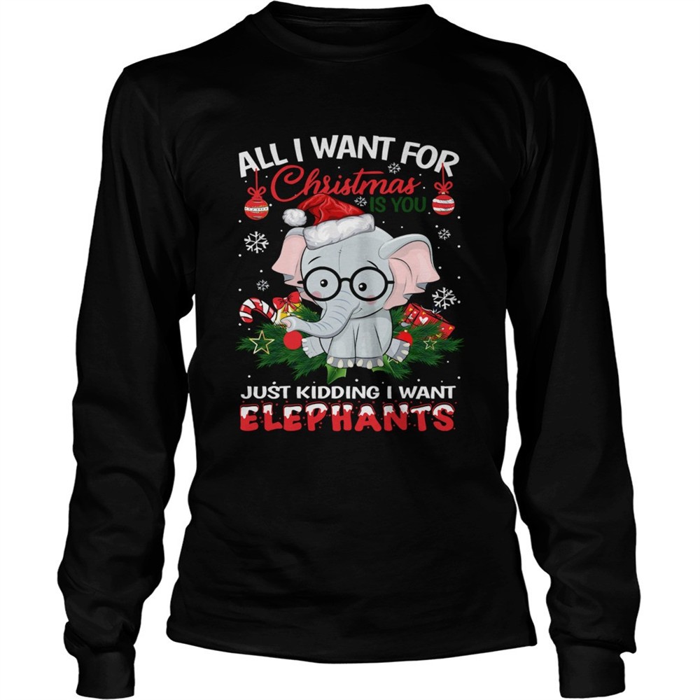 all-i-want-for-christmas-is-you-just-kidding-i-want-elephants-shirt-498ou2ax All I want for christmas is you just kidding I want Elephants shirt