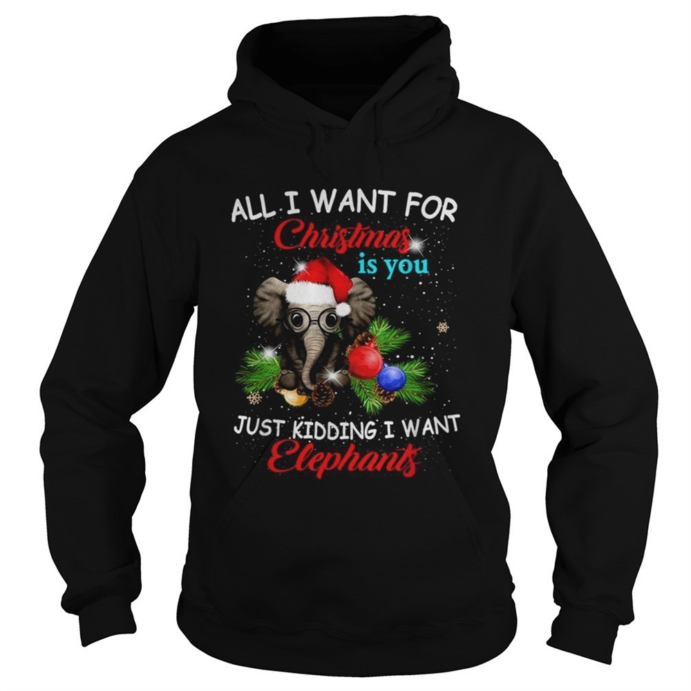 all-i-want-for-christmas-is-you-just-kidding-i-want-elephants-shirt-llilanms All I want for Christmas is you just kidding I want elephants shirt