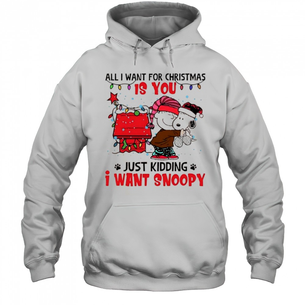 All I Want For Christmas Is You Just Kidding I Want Snoopy and Charlie Brown shirt