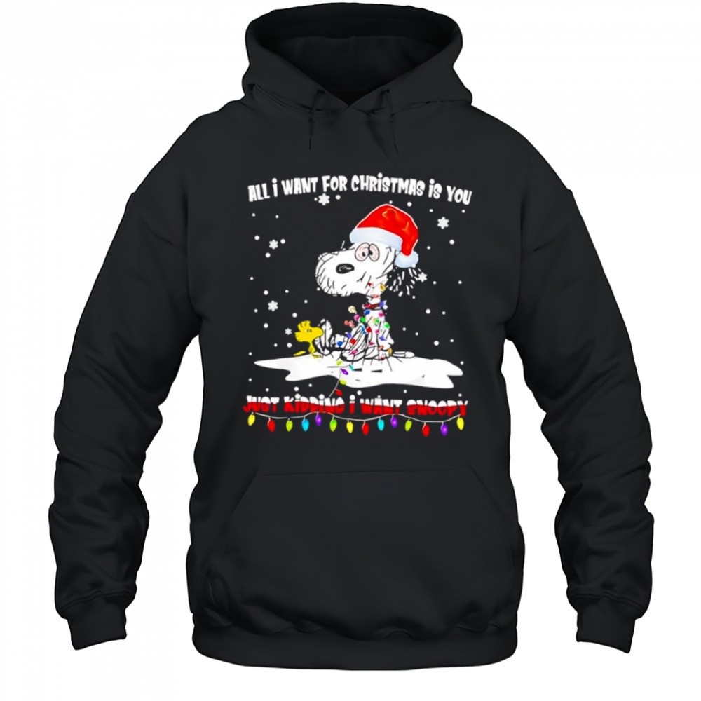 All I Want For Christmas Is You Just Kidding I Want Snoopy And Woodstock Christmas shirt