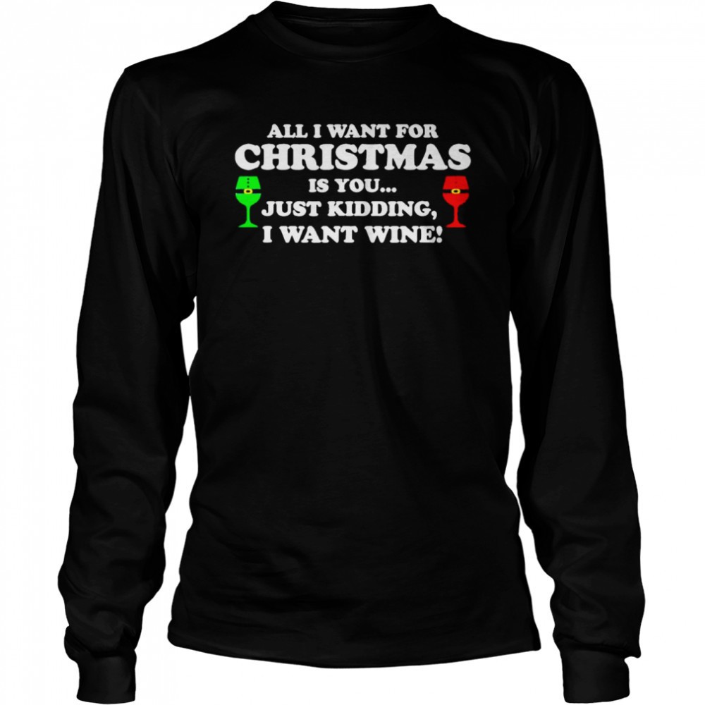 all-i-want-for-christmas-is-you-just-kidding-i-want-wine-shirt-wgtratek All I want for Christmas is you just kidding I want wine shirt