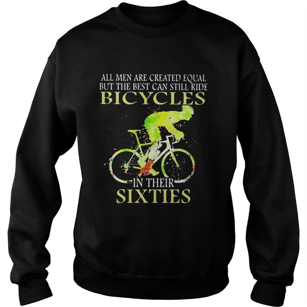 All Men Are Created Equal But The Best Can Still Ride Bicycles In Their Sixties shirt