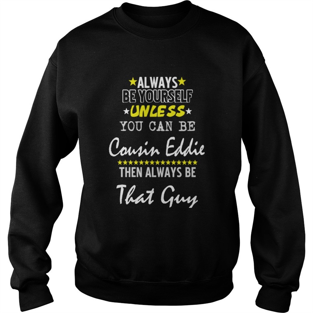 Always Be Yourself Unless You Can Be Cousin Eddie Funny Christmas Vacation shirt