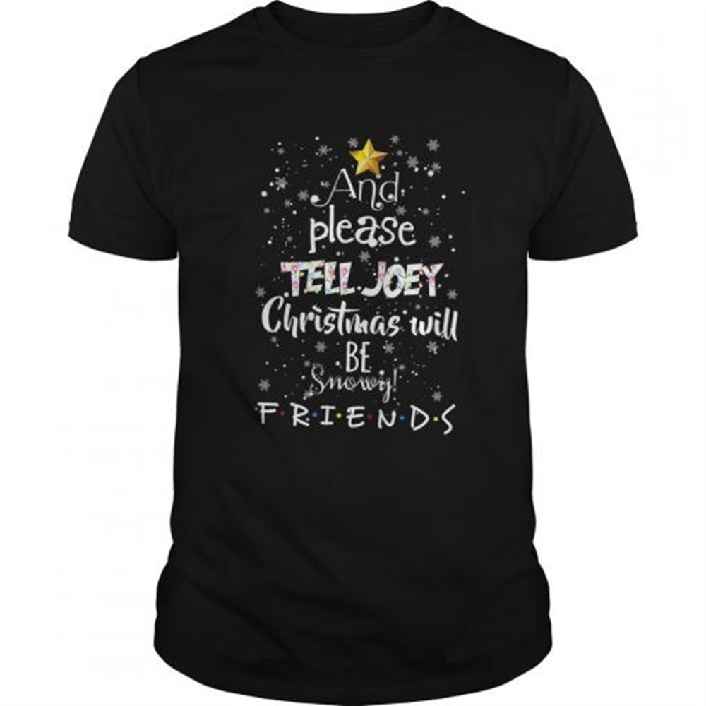 and-please-tell-joey-christmas-will-be-snowy-friends-shirt-93nibpy3 And Please Tell Joey Christmas Will Be Snowy Friends shirt