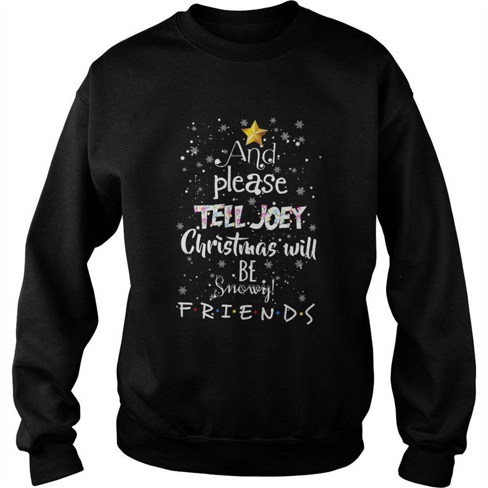 And Please Tell Joey Christmas Will Be Snowy Friends shirt