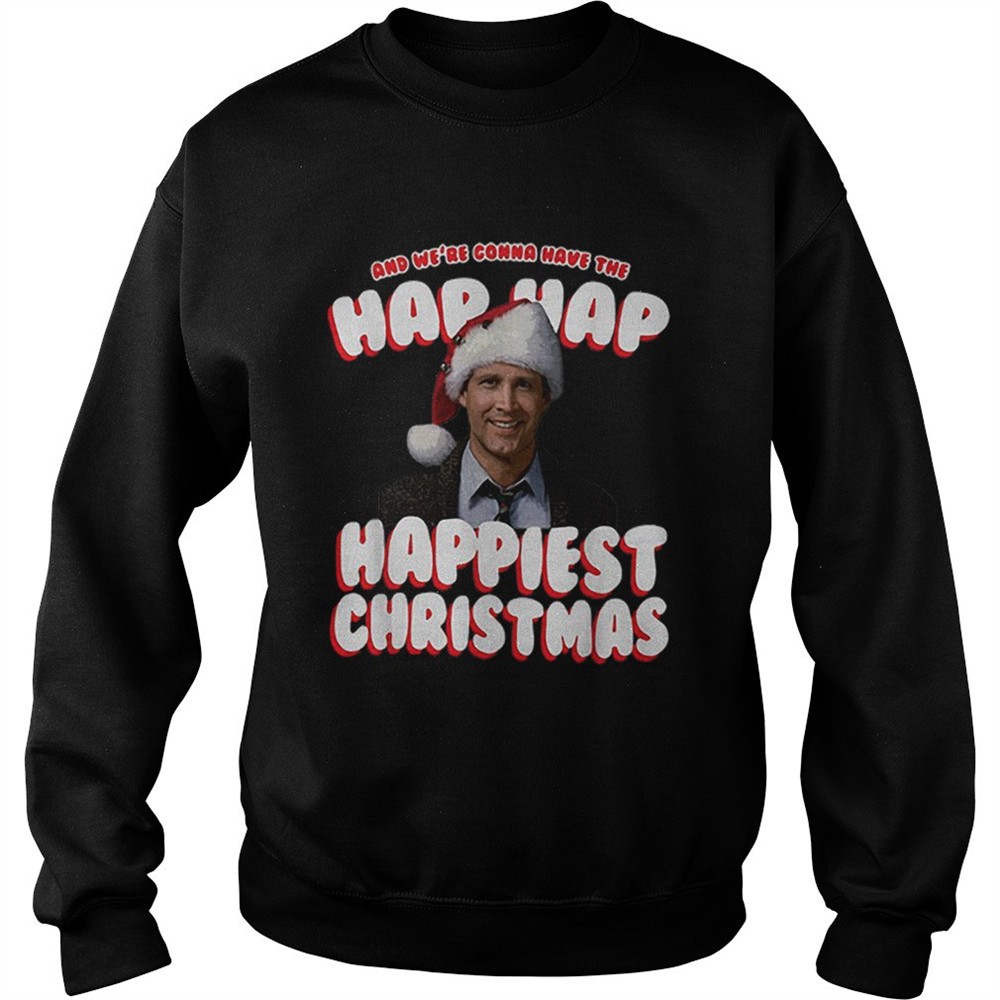 And Were Gonna Have The Hap Hap Happiest Christmas shirt