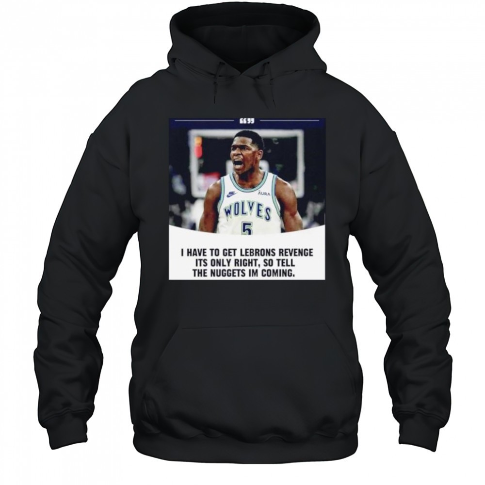 Anthony Edwards I have to get Lebrons Revenge ít only right so tell the Nuggets Im coming shirt