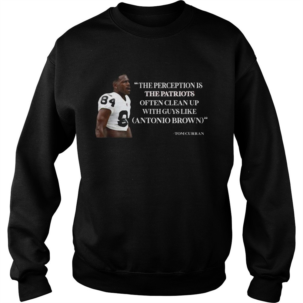 Antonio Brown Patriots The Perception is the Patriots often clean up shirt