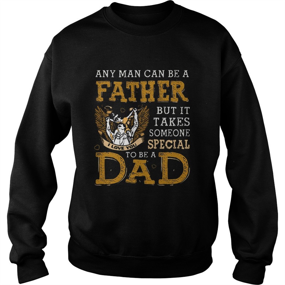 Any man can be a father but it takes someone special to be a dad shirt