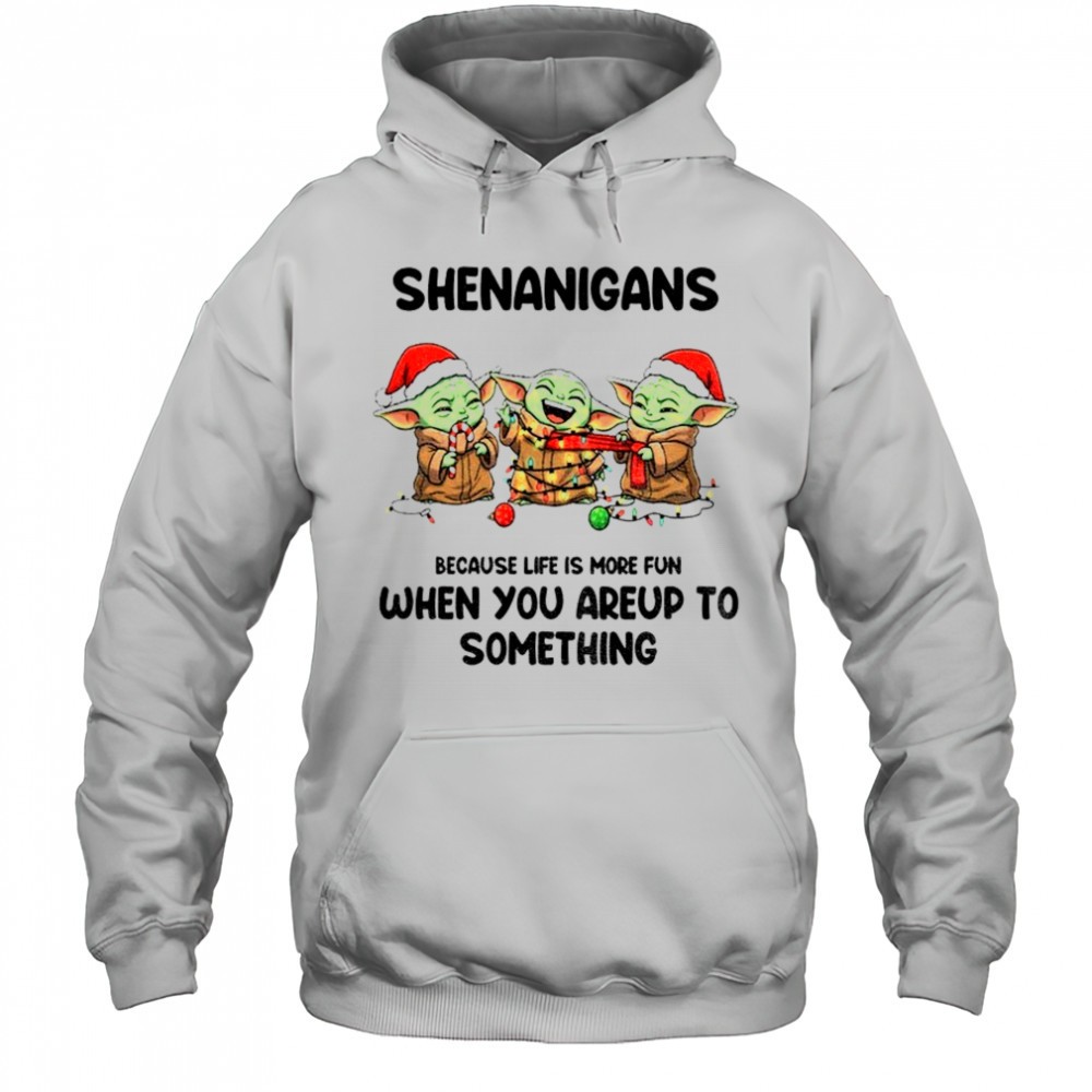Baby Yoda Xmas Shenanigans because life is more fun when youre up to something Christmas shirt