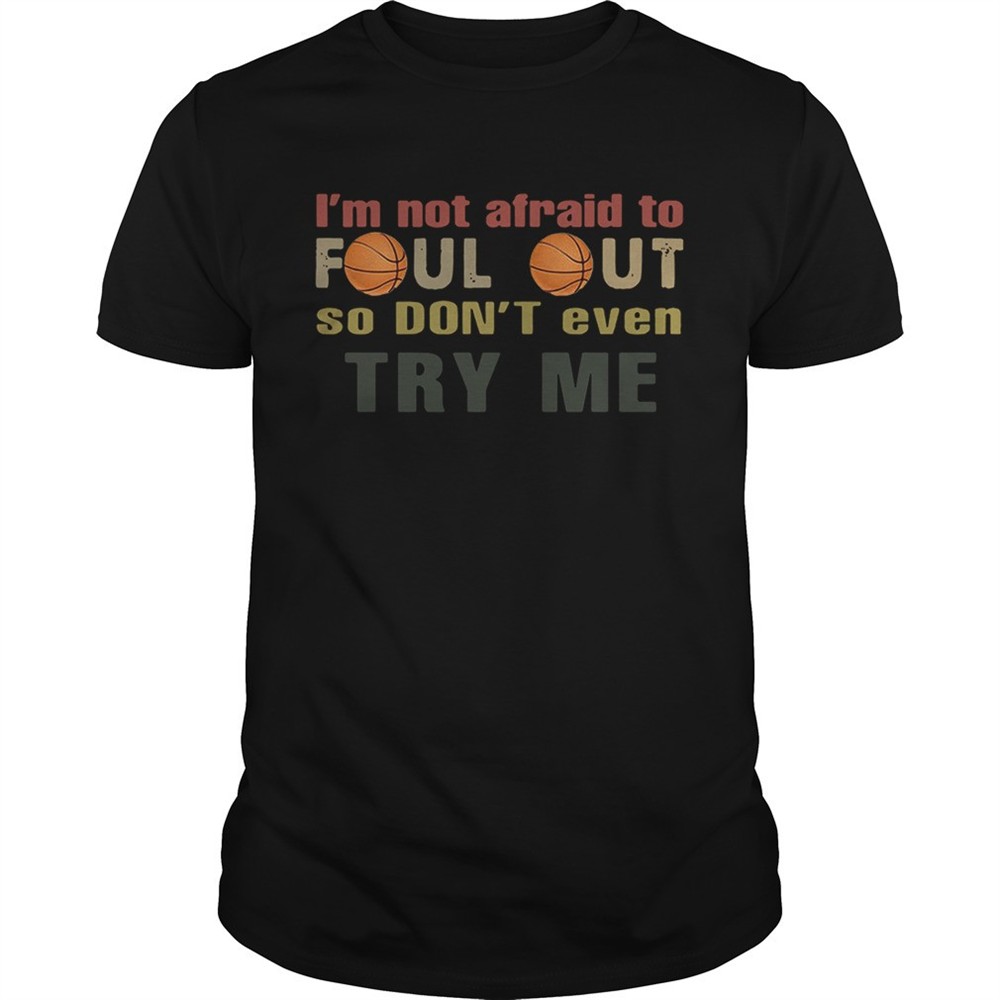 basketball-im-not-afraid-to-foul-out-so-dont-even-try-me-shirt-yqo80byc Basketball Im not afraid to foul out so dont even try me shirt