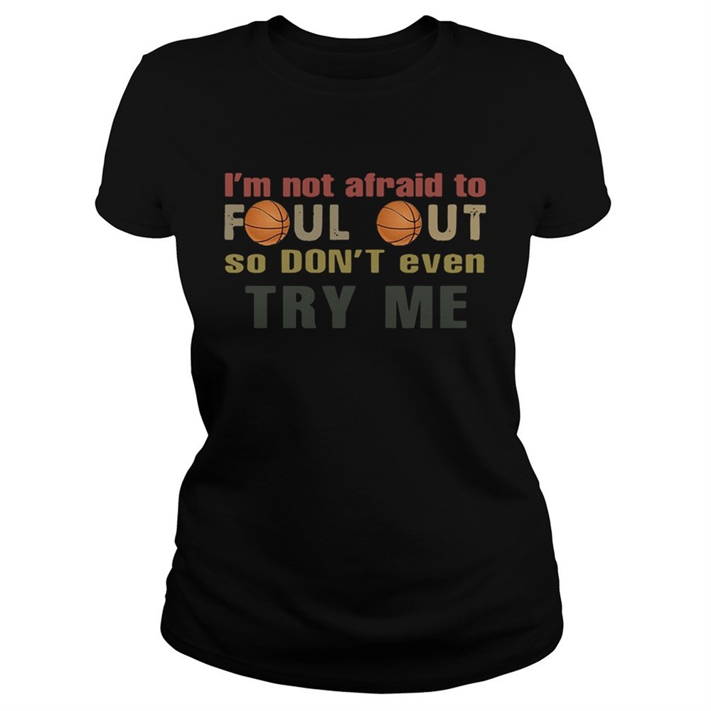 basketball-im-not-afraid-to-foul-out-so-dont-even-try-me-shirt-yqo80byc Basketball Im not afraid to foul out so dont even try me shirt