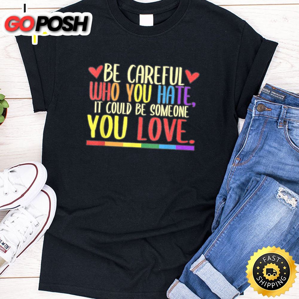Be Careful Who You Hate LGBT Pride Month Valentines Day T-shirt