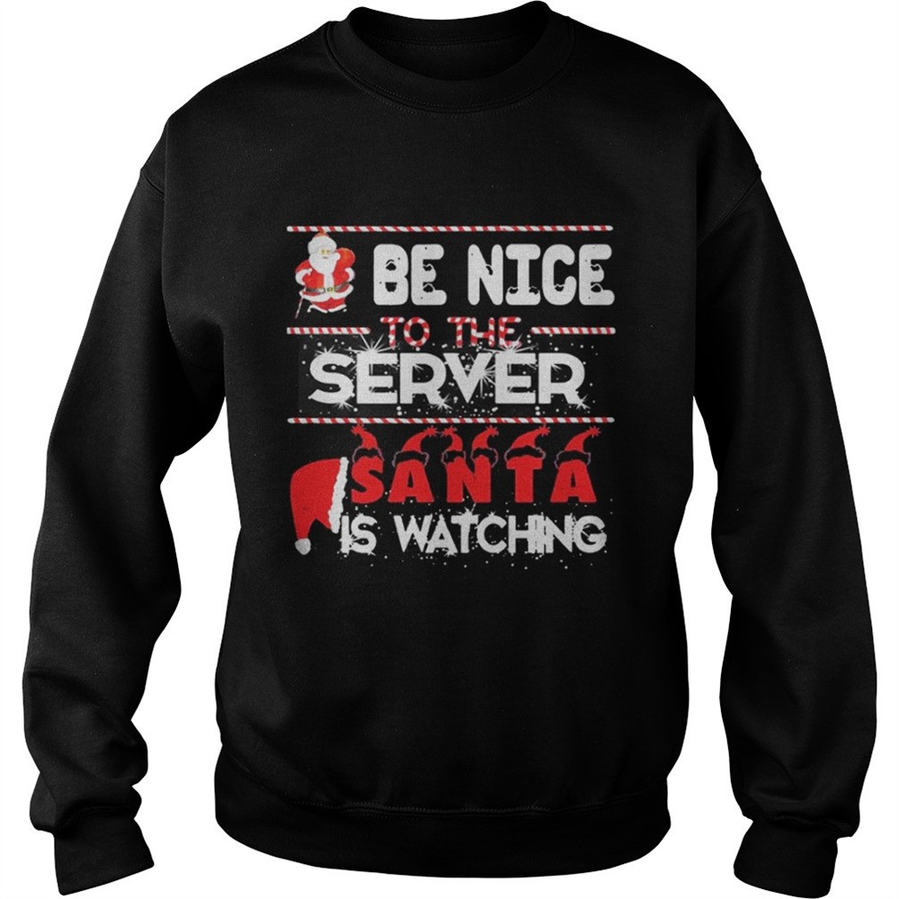 Be nice to the Server Santa is watching Christmas shirt